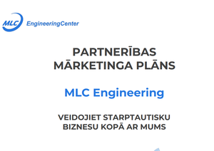 PARTNERĪBAS MĀRKETINGA PLĀNS MLC Engineering VEIDOJIET STARPTAUTISKU BIZNESU KOPĀ AR MUMS