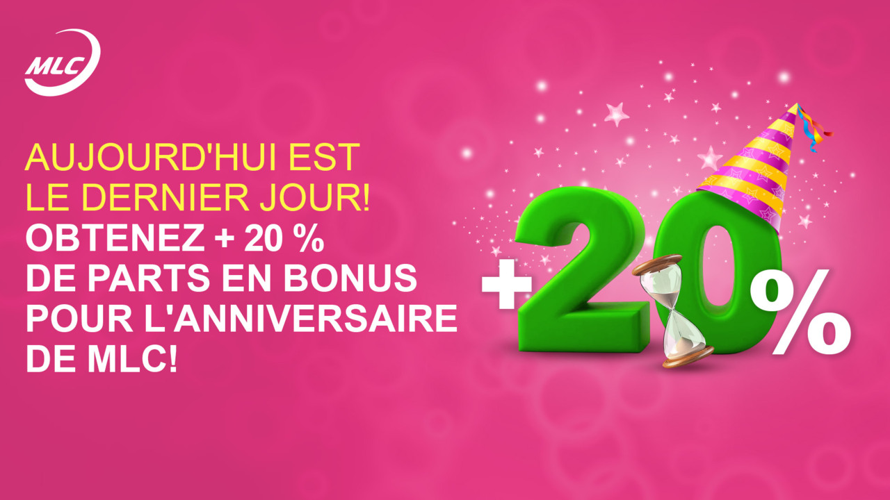 Aujourd'hui est le dernier jour ! Obtenez + 20 % de parts en bonus pour l'anniversaire de MLC !