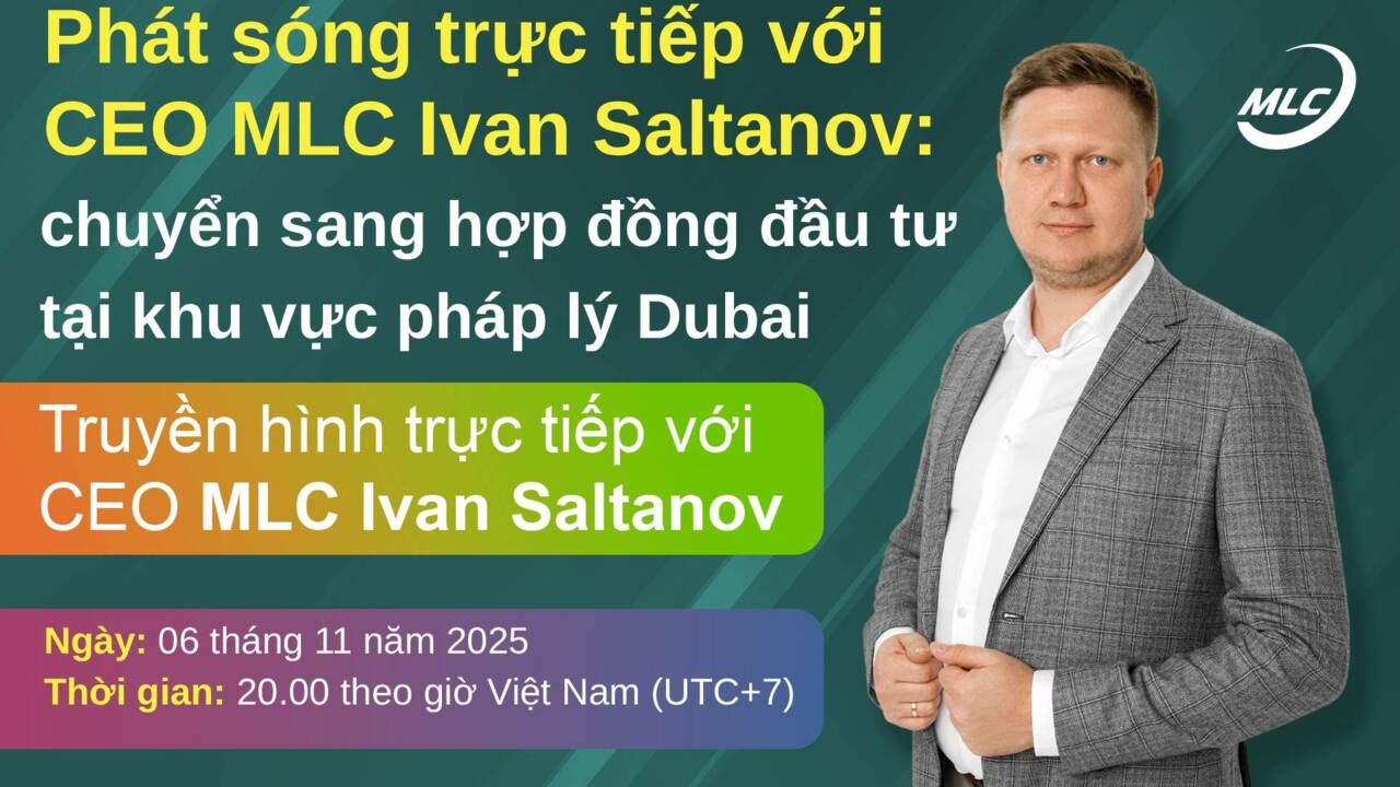 Phát sóng trực tiếp với CEO MLC Ivan Saltanov: chuyển sang hợp đồng đầu tư tại khu vực pháp lý Dubai