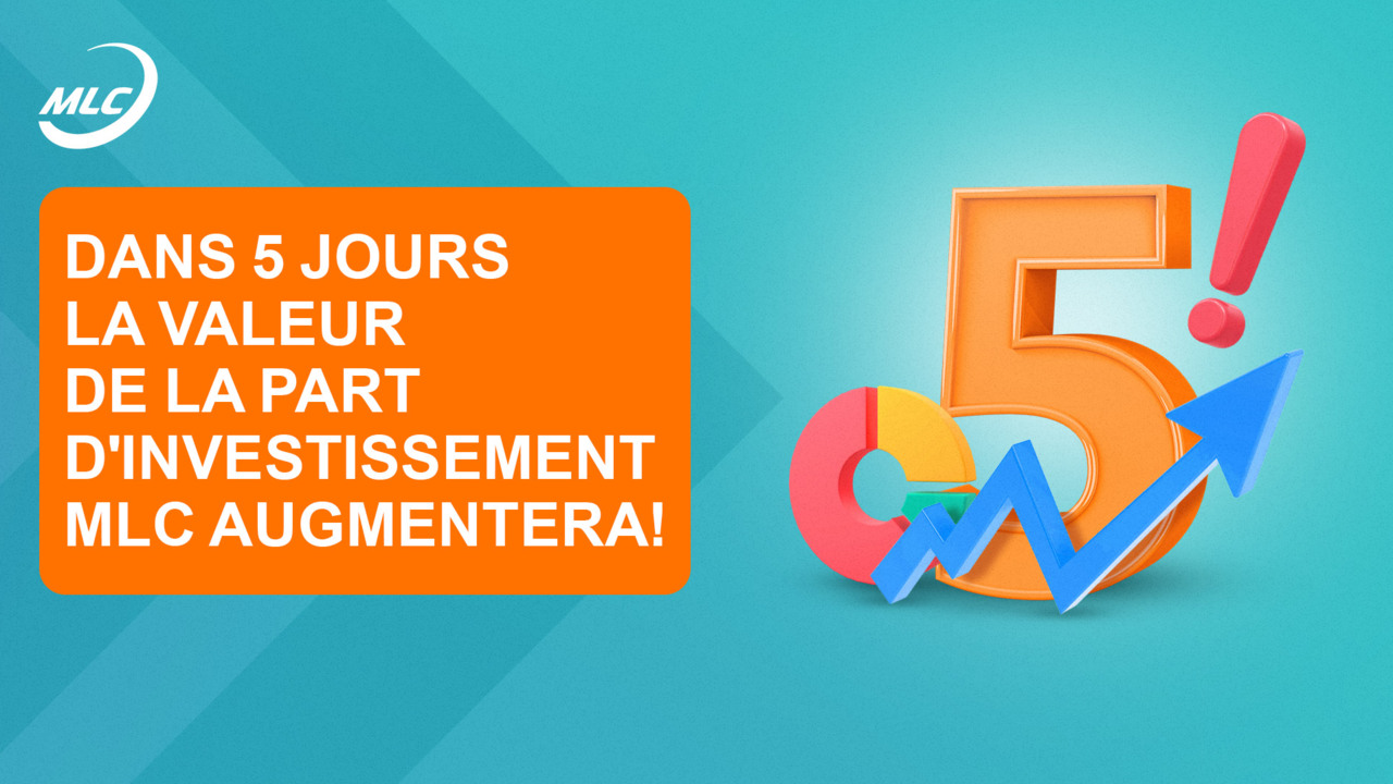 Dans 5 jours la valeur de la part d'investissement MLC augmentera !
