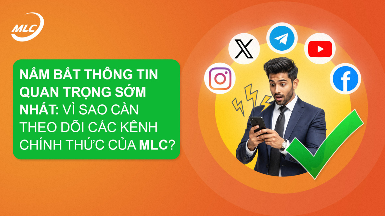 Nắm bắt thông tin quan trọng sớm nhất: vì sao cần theo dõi các kênh chính thức của MLC?