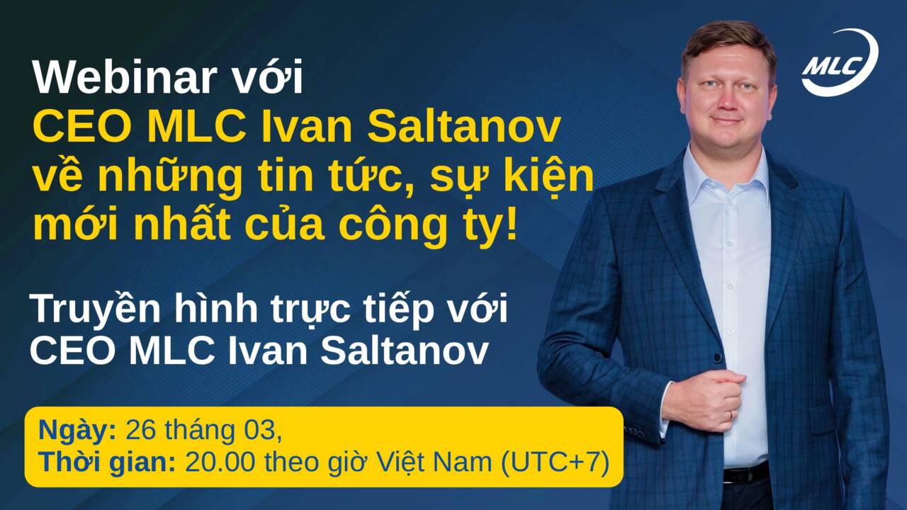 Webinar với CEO MLC Ivan Saltanov về những tin tức, sự kiện mới nhất của công ty!
